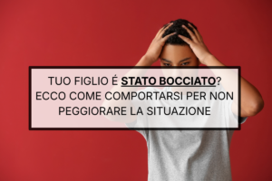 Come reagire alla bocciatura di un figlio