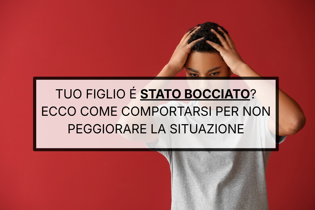 Come reagire alla bocciatura di un figlio